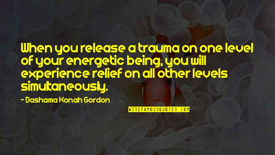 Energetic Love Quotes By Dashama Konah Gordon: When you release a trauma on one level