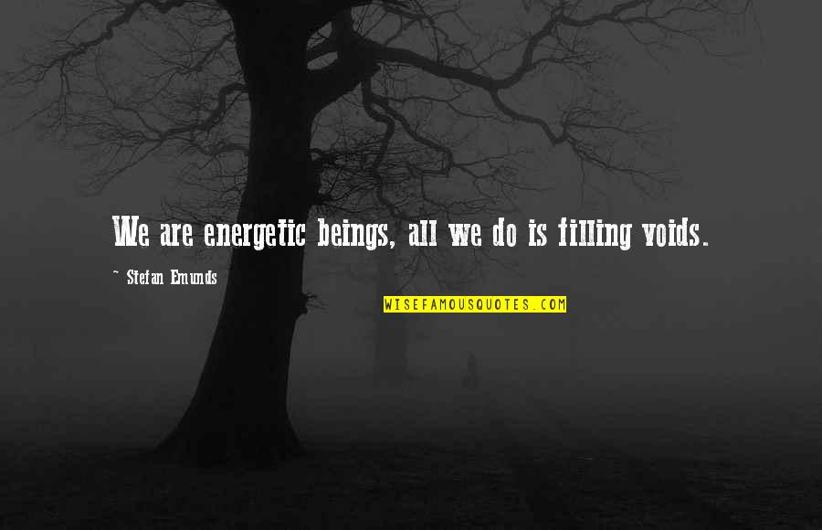 Energetic Quotes Quotes By Stefan Emunds: We are energetic beings, all we do is