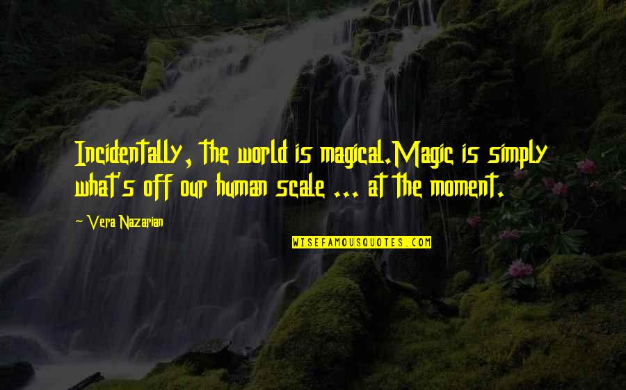 Energetico Enerup Quotes By Vera Nazarian: Incidentally, the world is magical.Magic is simply what's