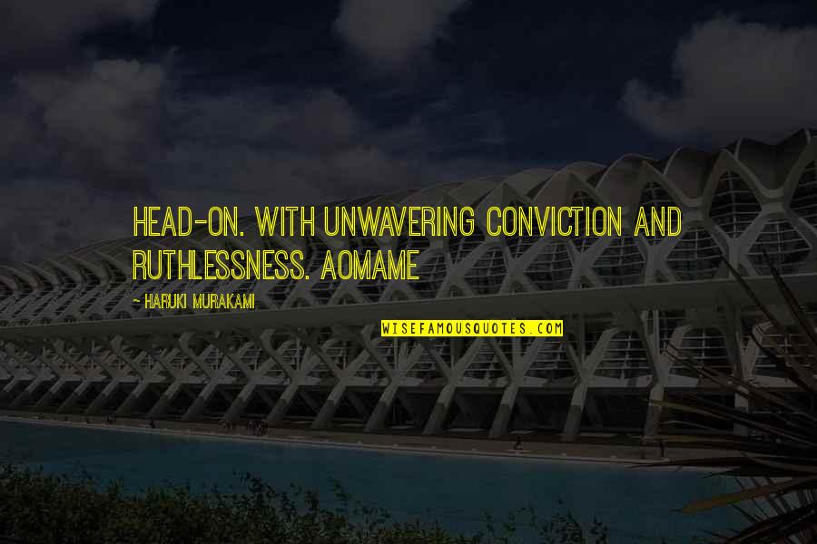 Energetics Of Glycolysis Quotes By Haruki Murakami: Head-on. With unwavering conviction and ruthlessness. Aomame Energetics Of Glycolysis Quotes By Haruki Murakami: Head-on. With unwavering conviction and ruthlessness. Aomame