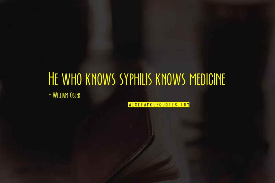 Energetics Technology Quotes By William Osler: He who knows syphilis knows medicine