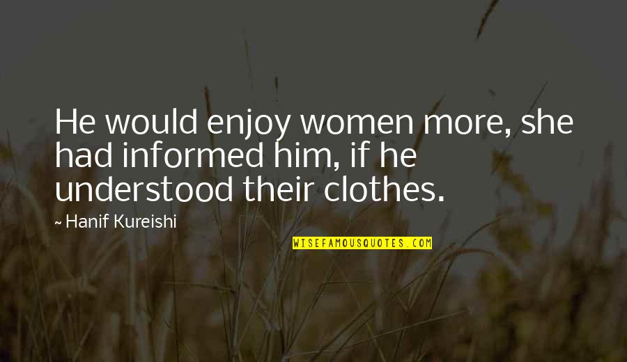 Energetske Kuce Quotes By Hanif Kureishi: He would enjoy women more, she had informed