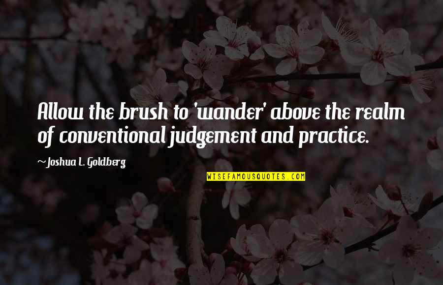 Energi Positif Quotes By Joshua L. Goldberg: Allow the brush to 'wander' above the realm Energi Positif Quotes By Joshua L. Goldberg: Allow the brush to 'wander' above the realm