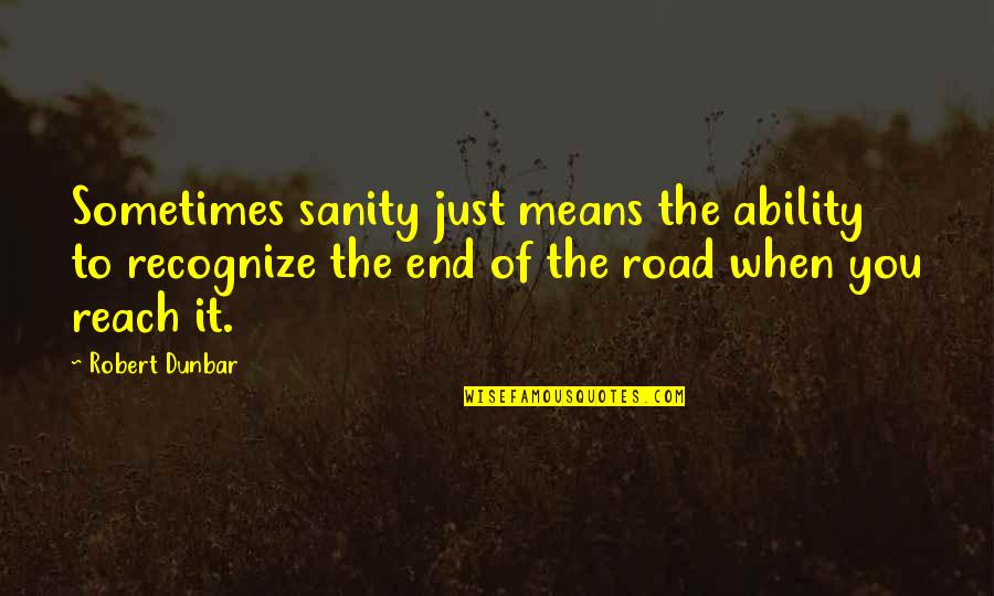 Energic Quotes By Robert Dunbar: Sometimes sanity just means the ability to recognize
