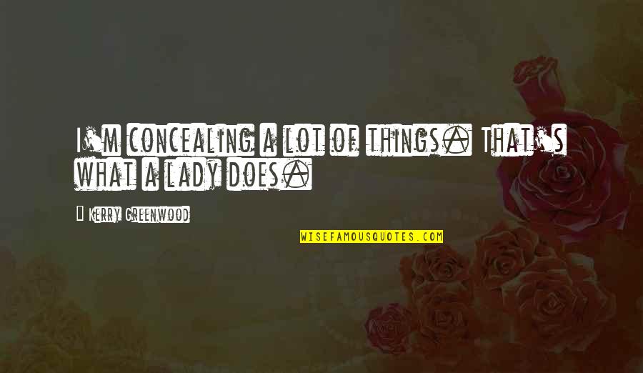 Energico In English Quotes By Kerry Greenwood: I'm concealing a lot of things. That's what Energico In English Quotes By Kerry Greenwood: I'm concealing a lot of things. That's what
