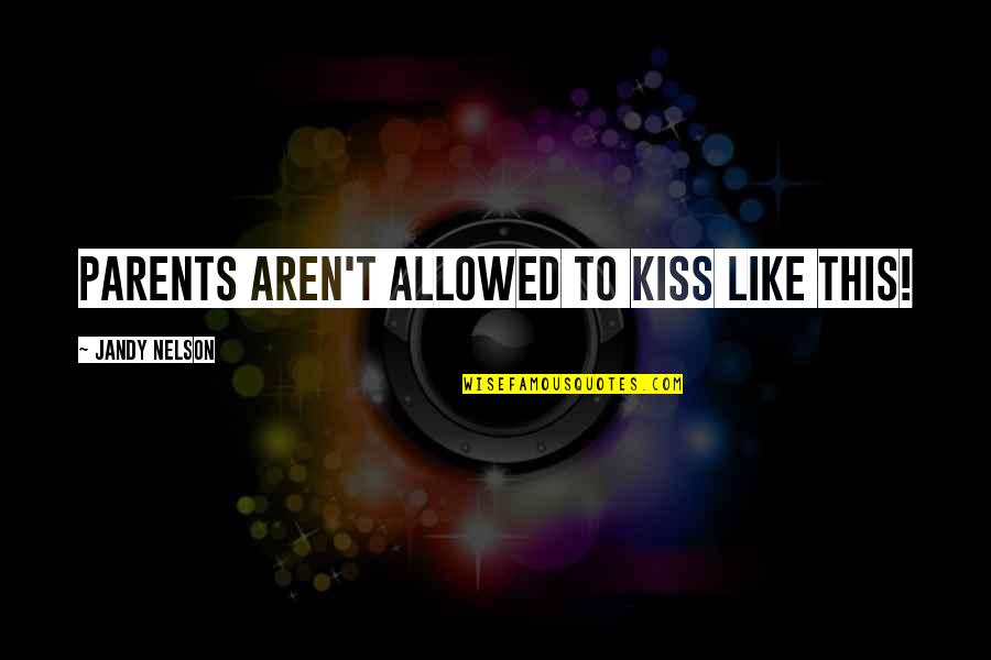 Energies And Their Uses Quotes By Jandy Nelson: Parents aren't allowed to kiss like this! Energies And Their Uses Quotes By Jandy Nelson: Parents aren't allowed to kiss like this!