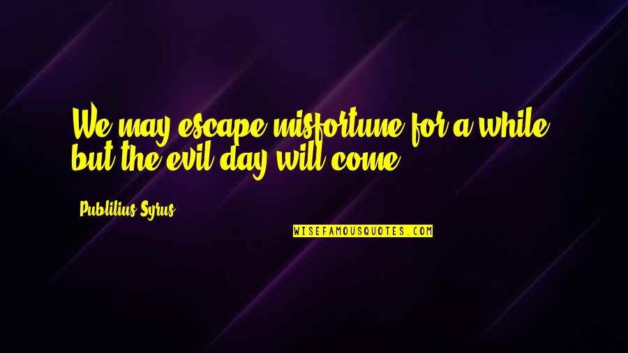 Energies And Their Uses Quotes By Publilius Syrus: We may escape misfortune for a while, but Energies And Their Uses Quotes By Publilius Syrus: We may escape misfortune for a while, but