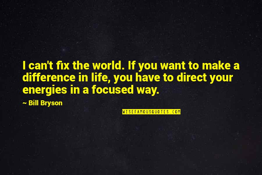 Energies In Life Quotes By Bill Bryson: I can't fix the world. If you want