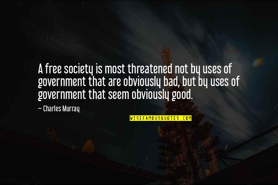 Energies In Life Quotes By Charles Murray: A free society is most threatened not by