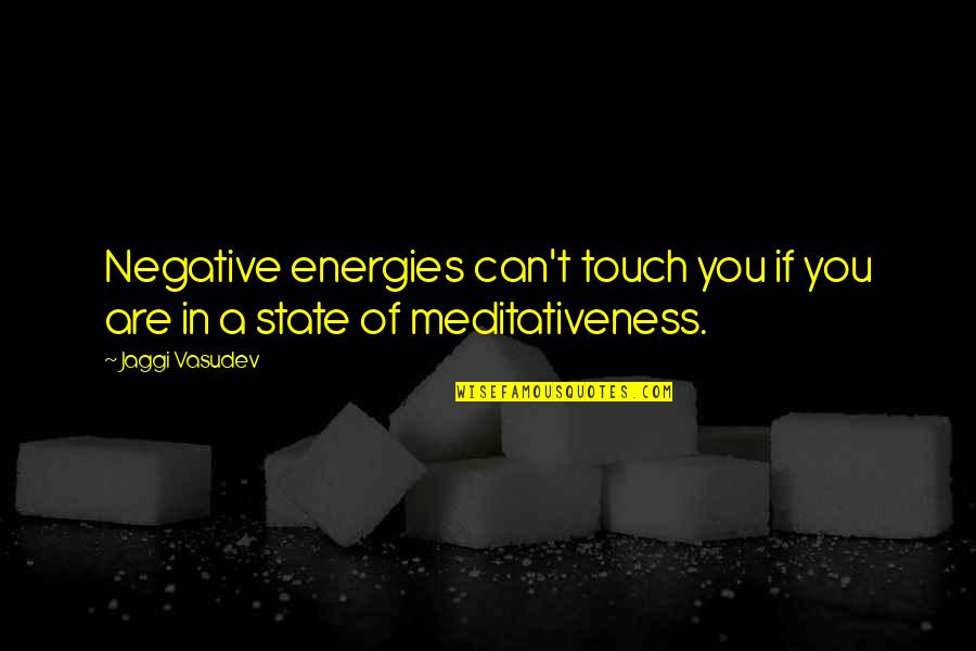 Energies In Life Quotes By Jaggi Vasudev: Negative energies can't touch you if you are