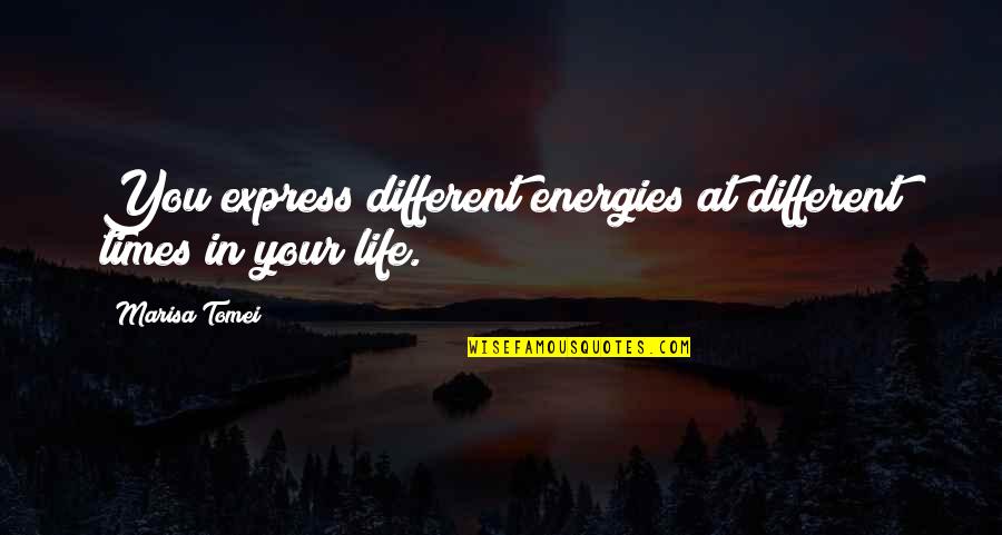 Energies In Life Quotes By Marisa Tomei: You express different energies at different times in