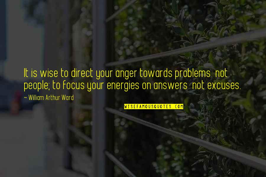 Energies In Life Quotes By William Arthur Ward: It is wise to direct your anger towards