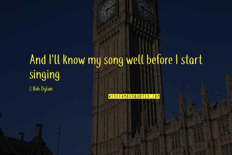 Energija Aktivacije Quotes By Bob Dylan: And I'll know my song well before I