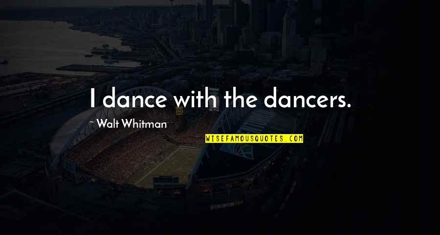 Energised Spelling Quotes By Walt Whitman: I dance with the dancers.