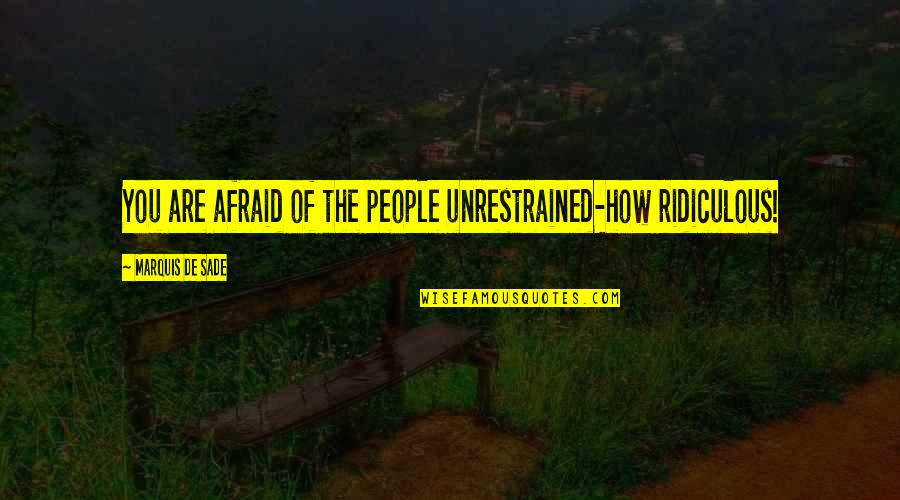 Energising Quotes By Marquis De Sade: You are afraid of the people unrestrained-how ridiculous!