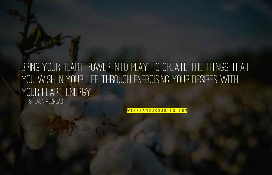 Energising Quotes By Steven Redhead: Bring your heart power into play to create