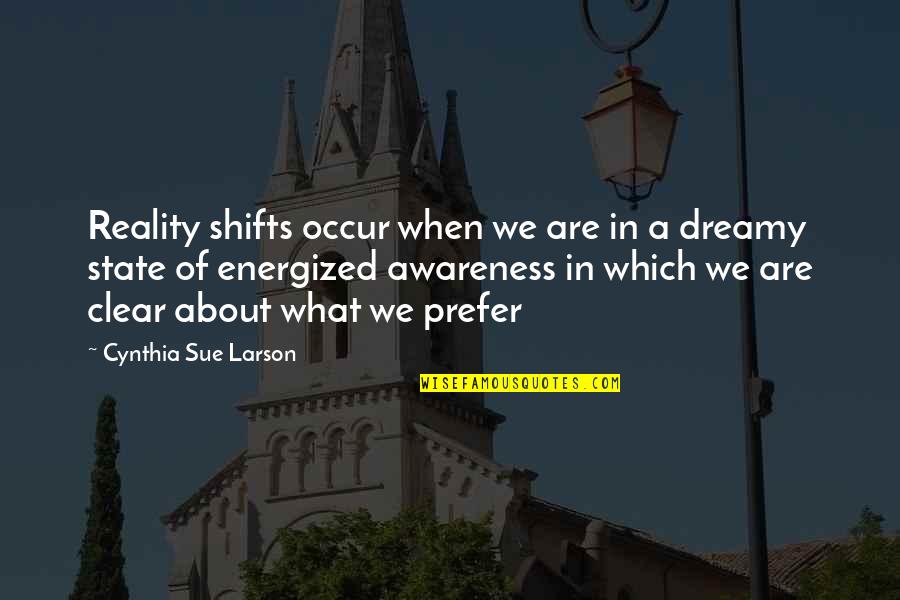 Energized Quotes By Cynthia Sue Larson: Reality shifts occur when we are in a