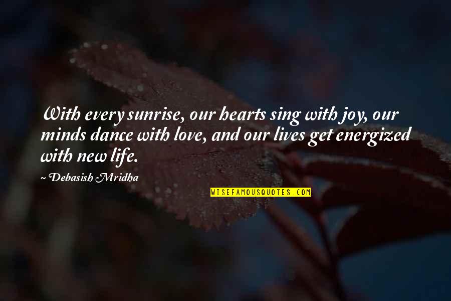 Energized Quotes By Debasish Mridha: With every sunrise, our hearts sing with joy,