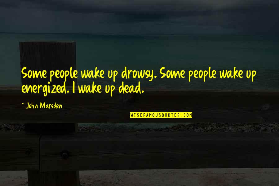 Energized Quotes By John Marsden: Some people wake up drowsy. Some people wake