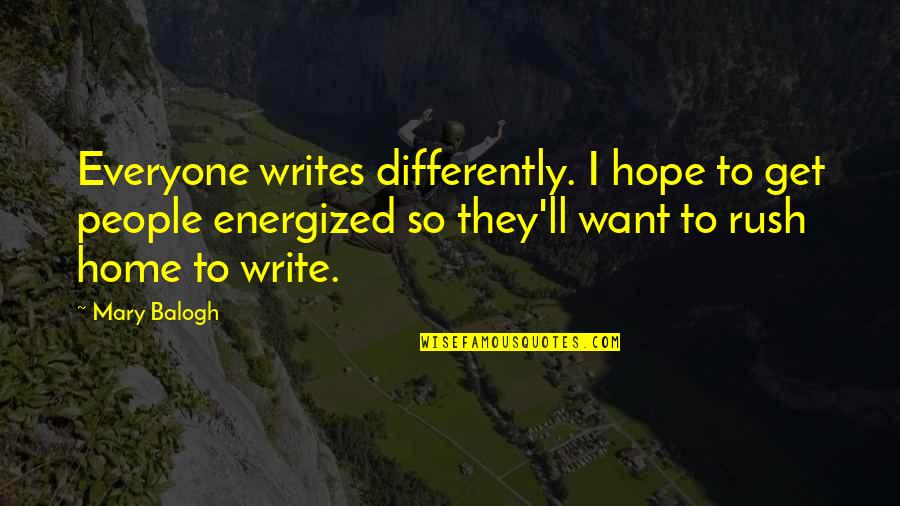 Energized Quotes By Mary Balogh: Everyone writes differently. I hope to get people