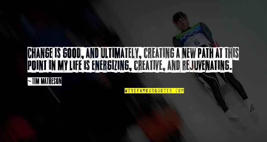 Energizing Life Quotes By Tim Matheson: Change is good, and ultimately, creating a new