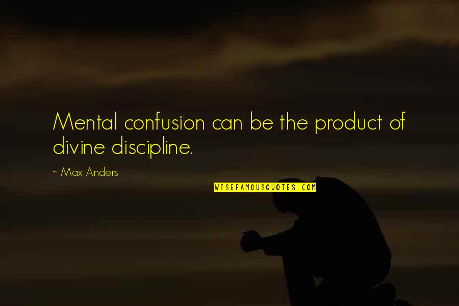 Energizing Motivational Quotes By Max Anders: Mental confusion can be the product of divine