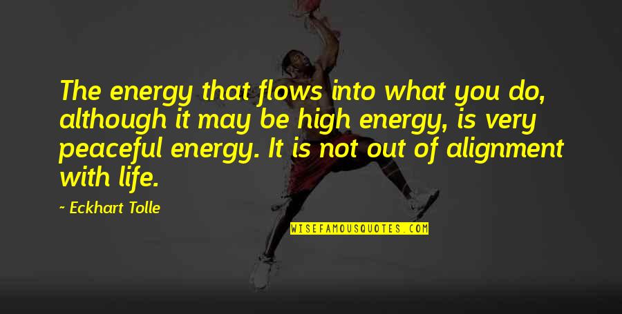 Energy Alignment Quotes By Eckhart Tolle: The energy that flows into what you do,