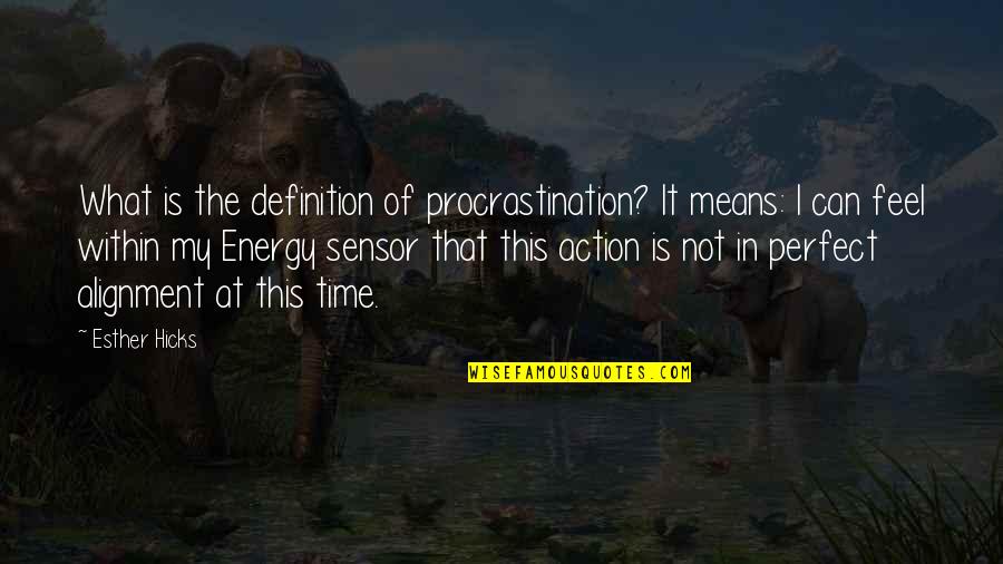 Energy Alignment Quotes By Esther Hicks: What is the definition of procrastination? It means: