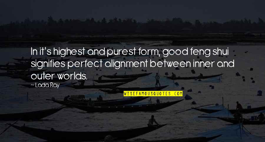 Energy Alignment Quotes By Lada Ray: In it's highest and purest form, good feng