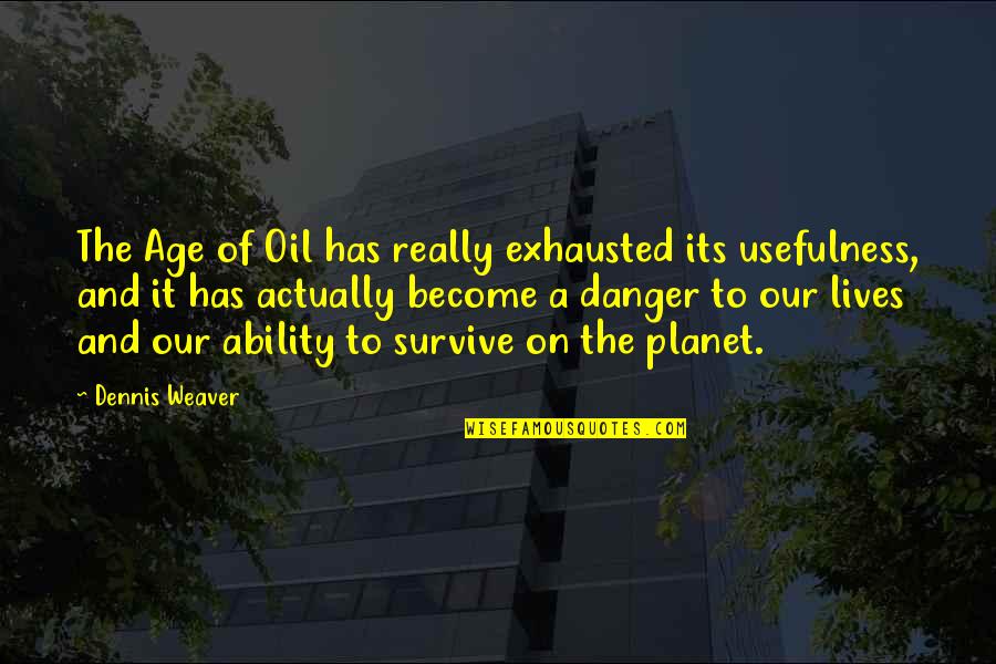Energy And Age Quotes By Dennis Weaver: The Age of Oil has really exhausted its
