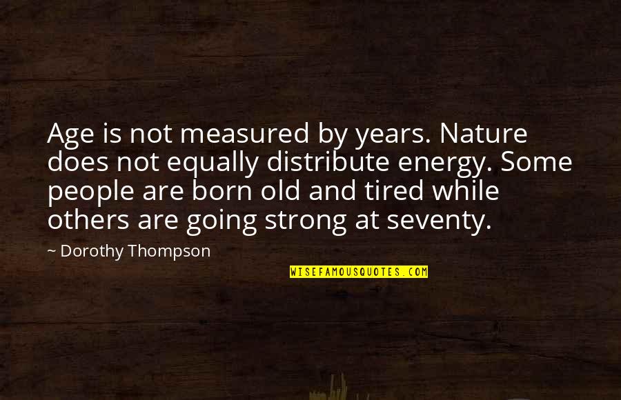 Energy And Age Quotes By Dorothy Thompson: Age is not measured by years. Nature does