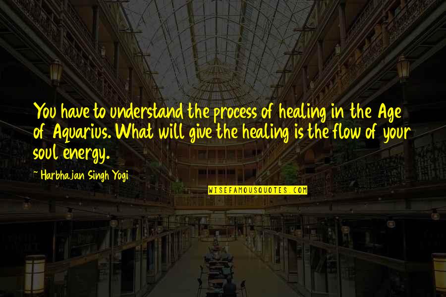 Energy And Age Quotes By Harbhajan Singh Yogi: You have to understand the process of healing