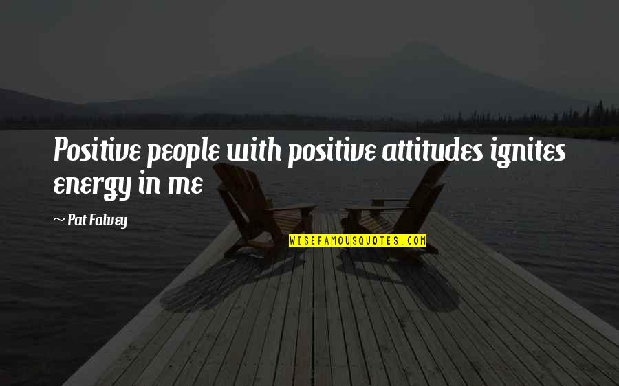 Energy And Attitude Quotes By Pat Falvey: Positive people with positive attitudes ignites energy in