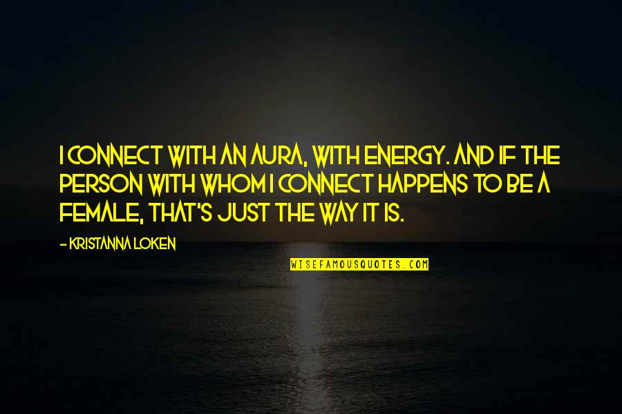 Energy And Aura Quotes By Kristanna Loken: I connect with an aura, with energy. And Energy And Aura Quotes By Kristanna Loken: I connect with an aura, with energy. And