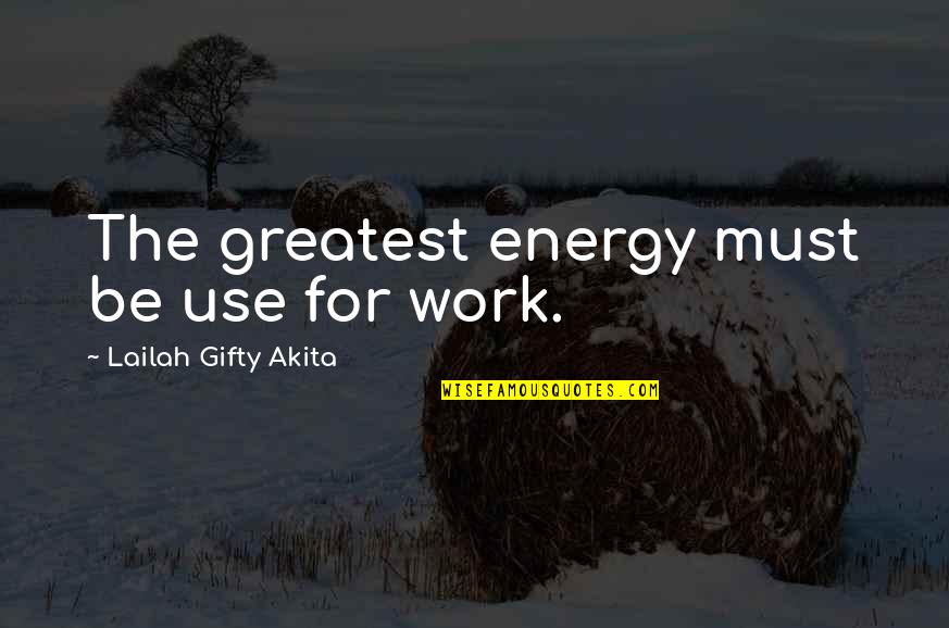 Energy And Determination Quotes By Lailah Gifty Akita: The greatest energy must be use for work. Energy And Determination Quotes By Lailah Gifty Akita: The greatest energy must be use for work.