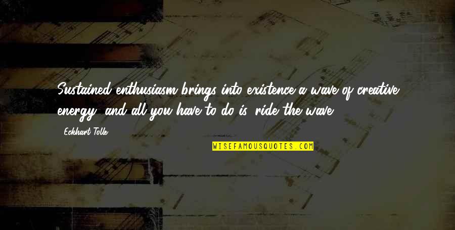 Energy And Enthusiasm Quotes By Eckhart Tolle: Sustained enthusiasm brings into existence a wave of