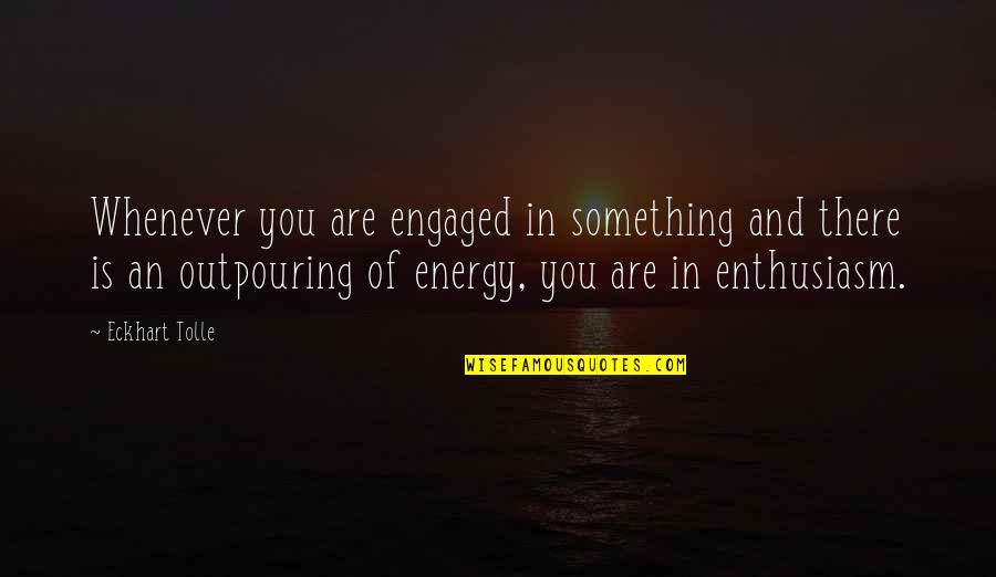 Energy And Enthusiasm Quotes By Eckhart Tolle: Whenever you are engaged in something and there