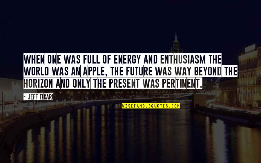 Energy And Enthusiasm Quotes By Jeff Tikari: When one was full of energy and enthusiasm
