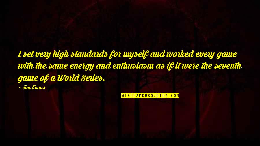 Energy And Enthusiasm Quotes By Jim Evans: I set very high standards for myself and