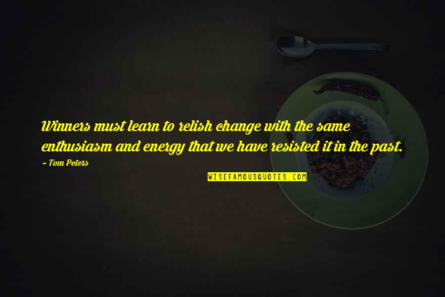 Energy And Enthusiasm Quotes By Tom Peters: Winners must learn to relish change with the