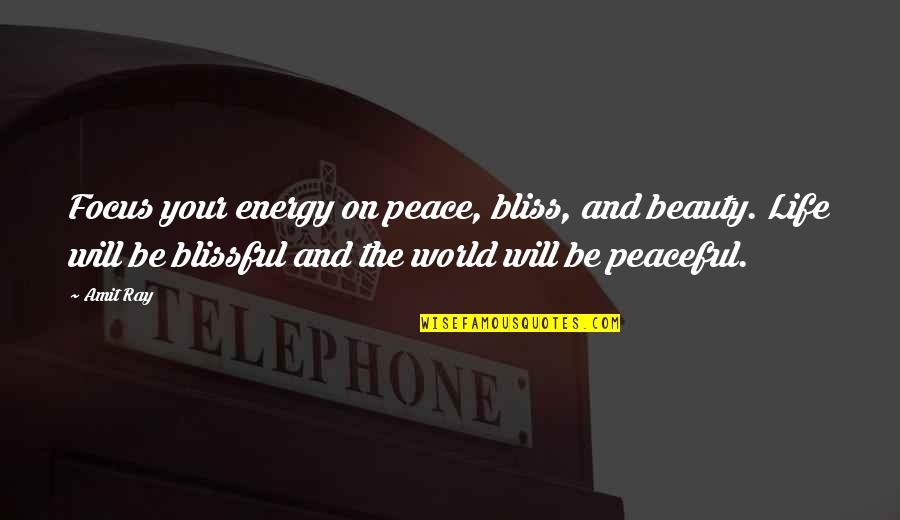 Energy And Focus Quotes By Amit Ray: Focus your energy on peace, bliss, and beauty.