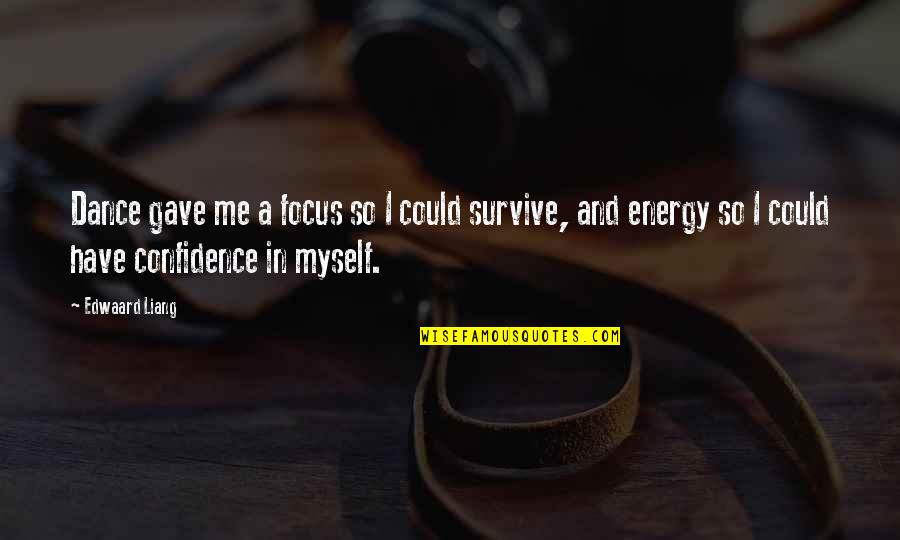 Energy And Focus Quotes By Edwaard Liang: Dance gave me a focus so I could