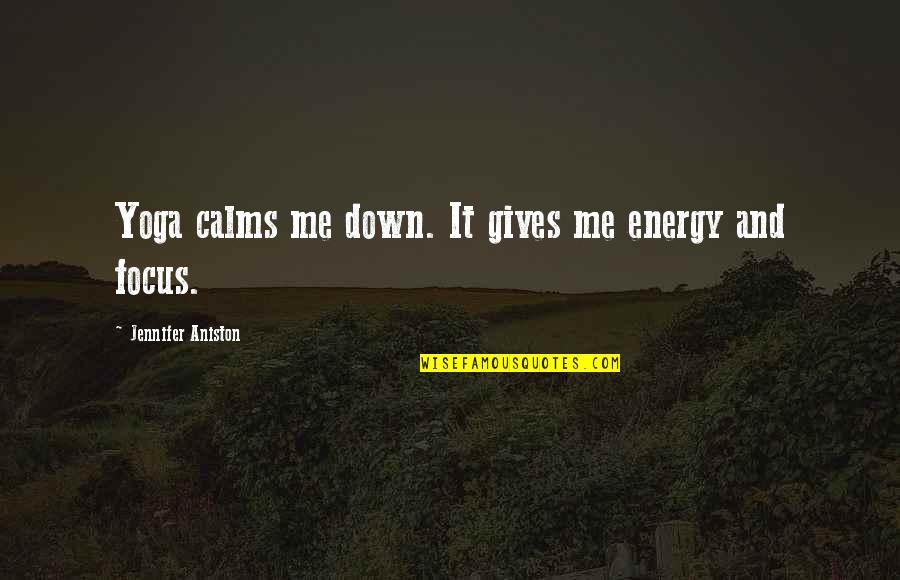 Energy And Focus Quotes By Jennifer Aniston: Yoga calms me down. It gives me energy Energy And Focus Quotes By Jennifer Aniston: Yoga calms me down. It gives me energy
