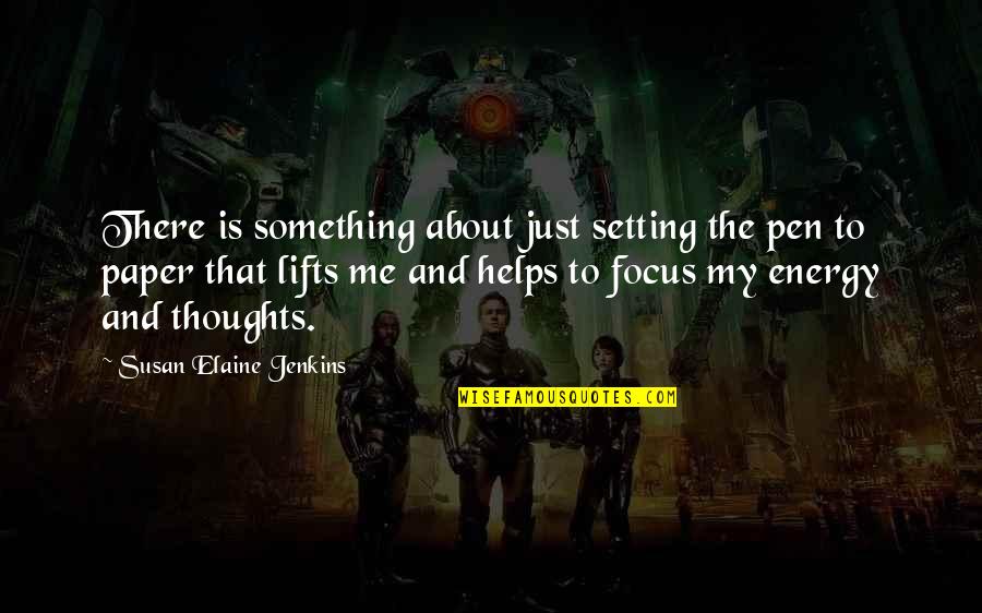 Energy And Focus Quotes By Susan Elaine Jenkins: There is something about just setting the pen