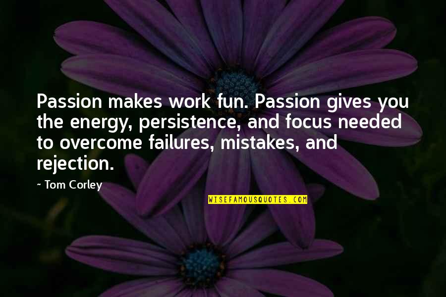 Energy And Focus Quotes By Tom Corley: Passion makes work fun. Passion gives you the