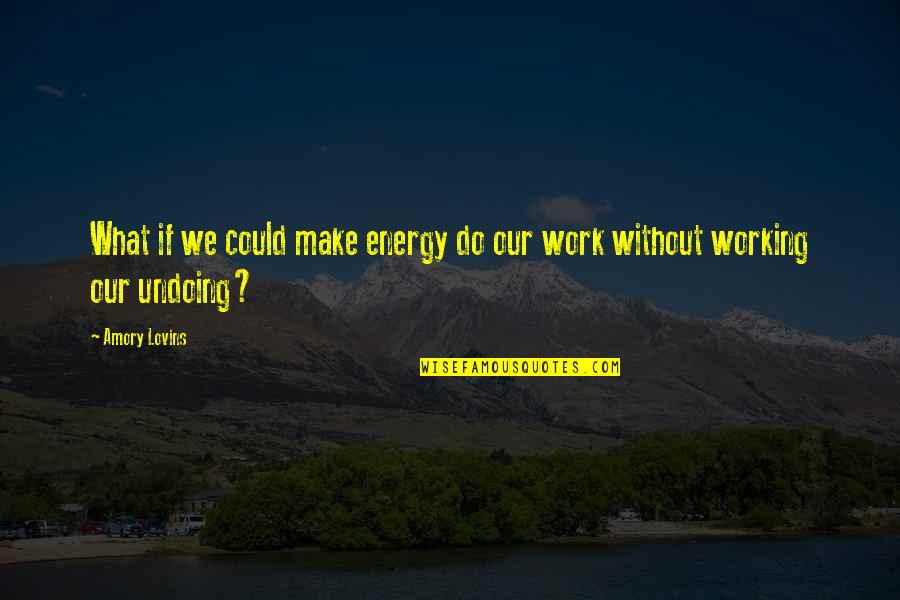 Energy And Motivation Quotes By Amory Lovins: What if we could make energy do our