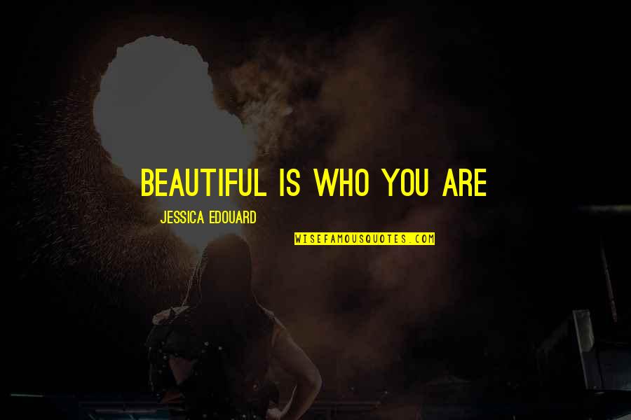 Energy And Motivation Quotes By Jessica Edouard: Beautiful is who you are Energy And Motivation Quotes By Jessica Edouard: Beautiful is who you are