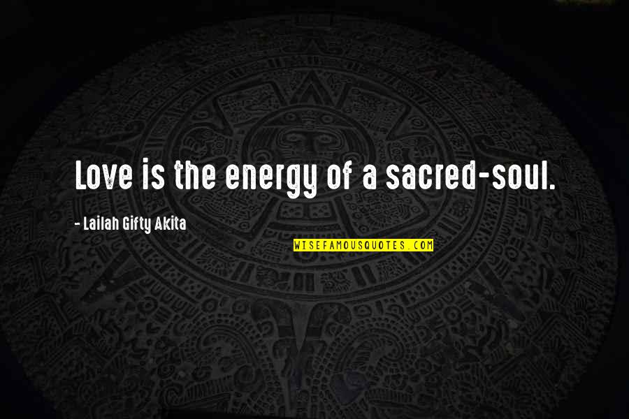 Energy And Motivation Quotes By Lailah Gifty Akita: Love is the energy of a sacred-soul.