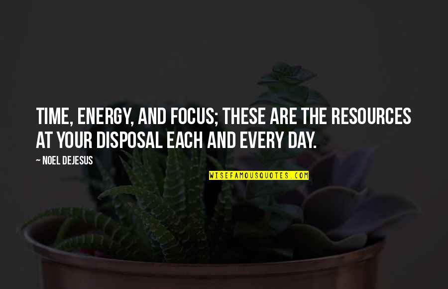 Energy And Motivation Quotes By Noel DeJesus: Time, energy, and focus; these are the resources