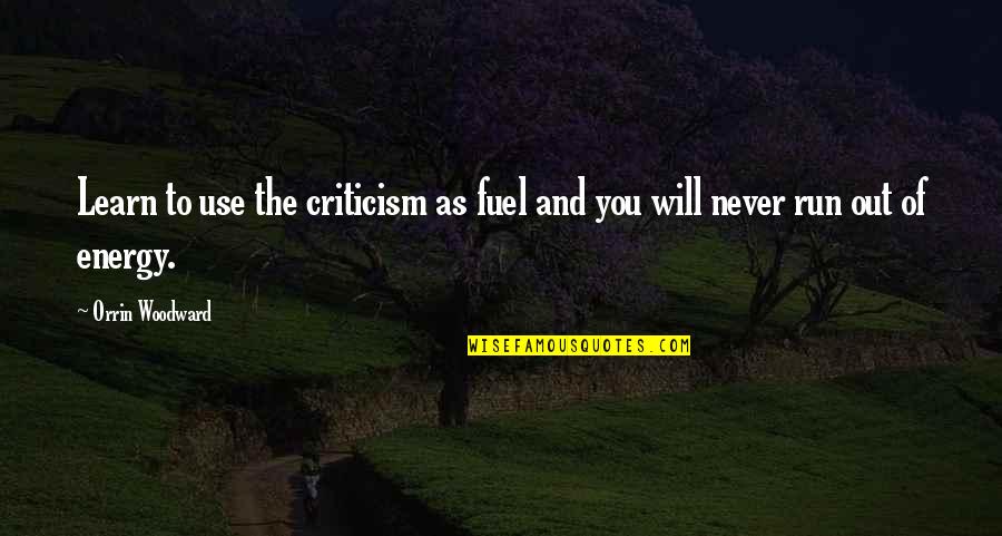 Energy And Motivation Quotes By Orrin Woodward: Learn to use the criticism as fuel and